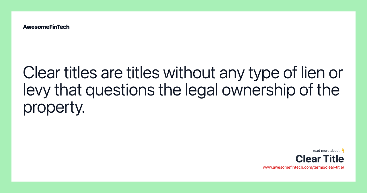 Clear titles are titles without any type of lien or levy that questions the legal ownership of the property.