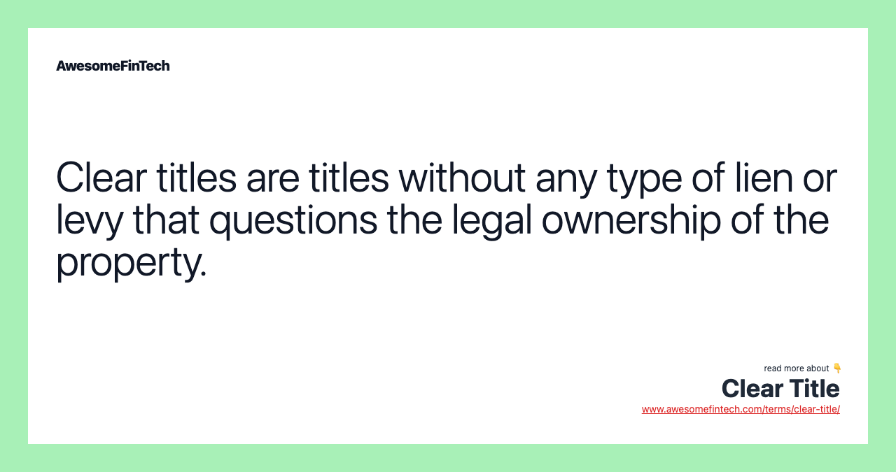 Clear titles are titles without any type of lien or levy that questions the legal ownership of the property.