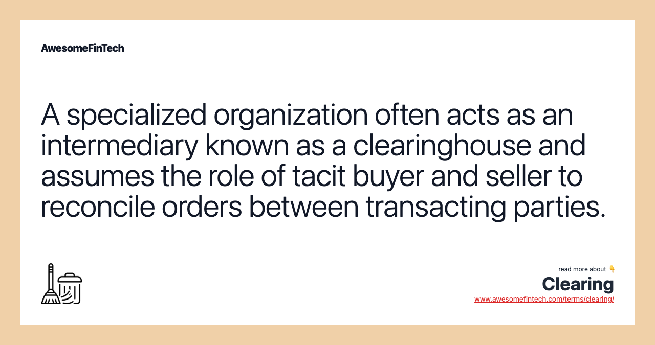 A specialized organization often acts as an intermediary known as a clearinghouse and assumes the role of tacit buyer and seller to reconcile orders between transacting parties.