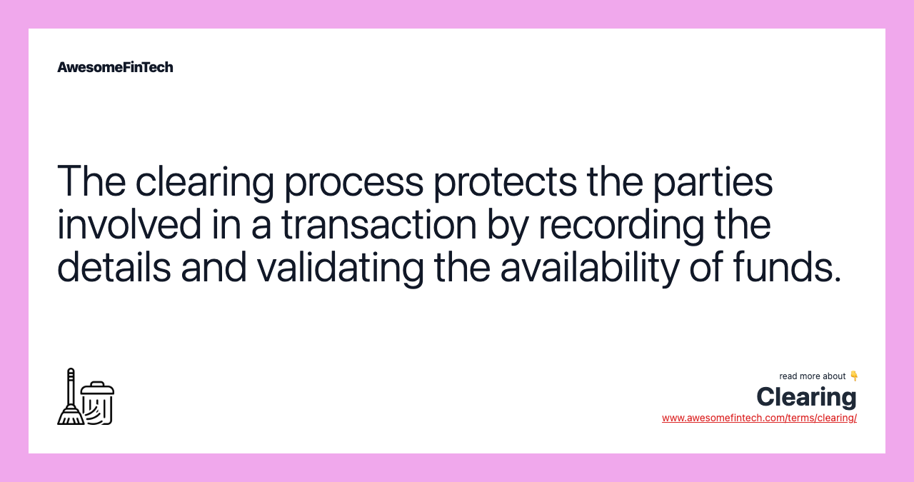 The clearing process protects the parties involved in a transaction by recording the details and validating the availability of funds.