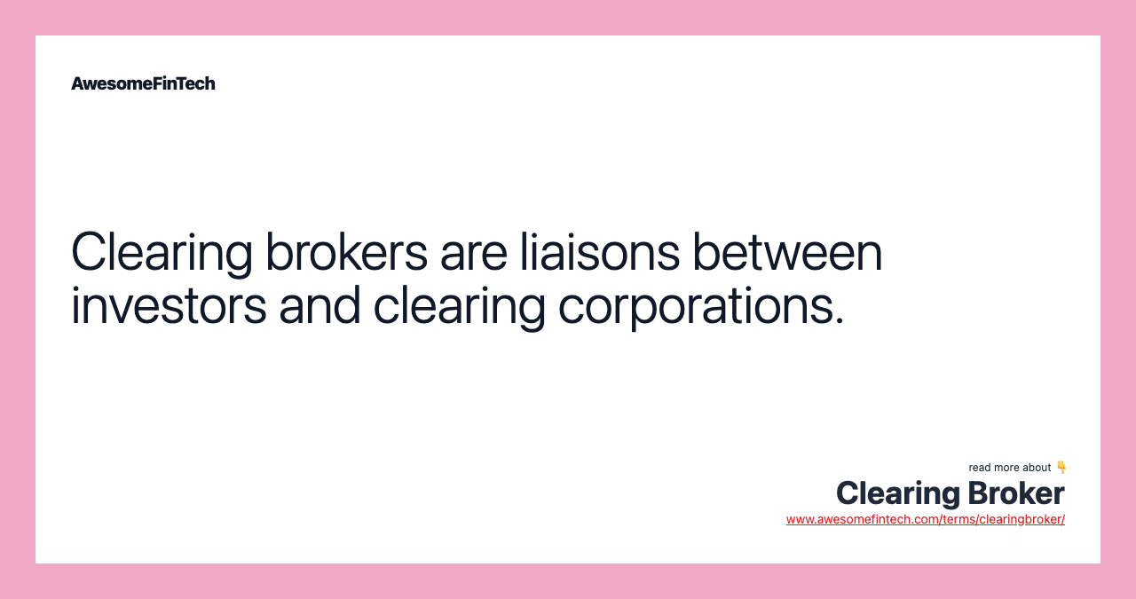 Clearing brokers are liaisons between investors and clearing corporations.
