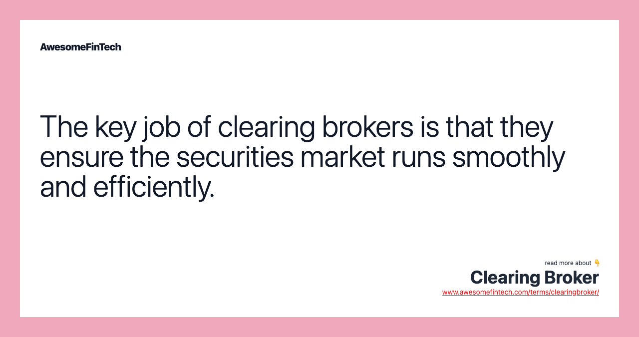 The key job of clearing brokers is that they ensure the securities market runs smoothly and efficiently.