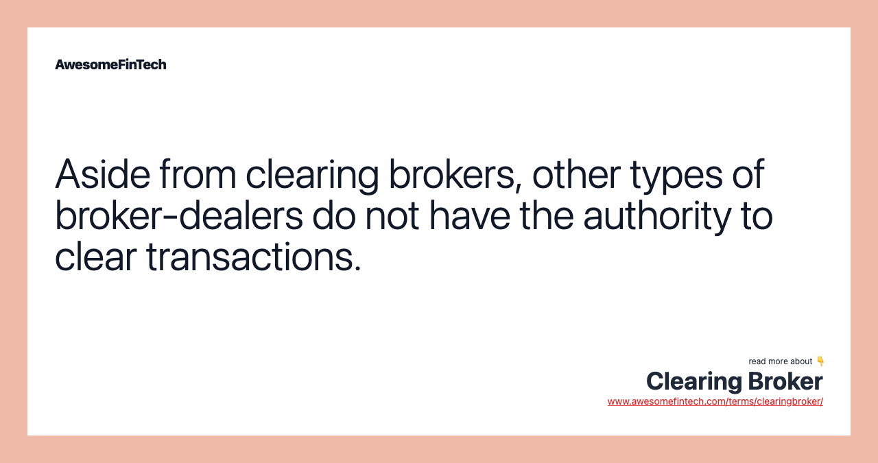 Aside from clearing brokers, other types of broker-dealers do not have the authority to clear transactions.