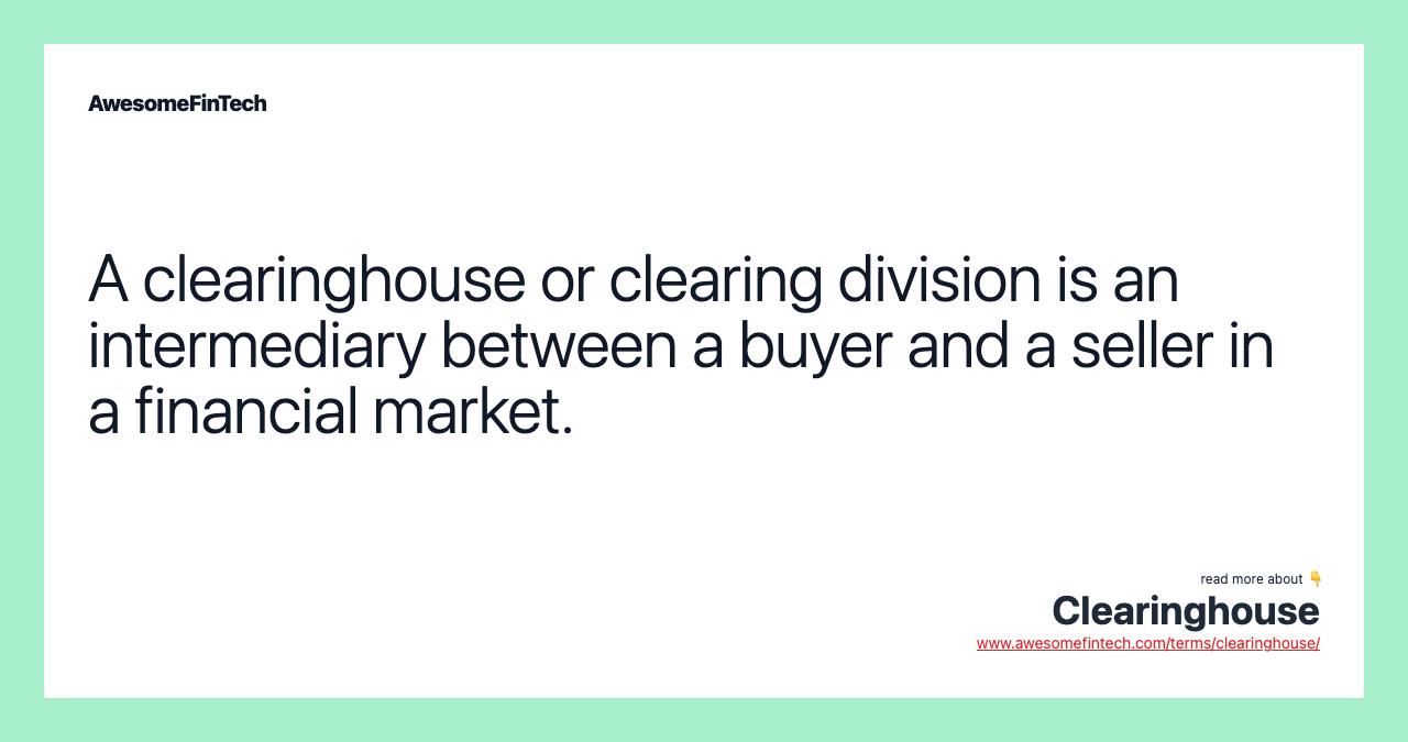 A clearinghouse or clearing division is an intermediary between a buyer and a seller in a financial market.