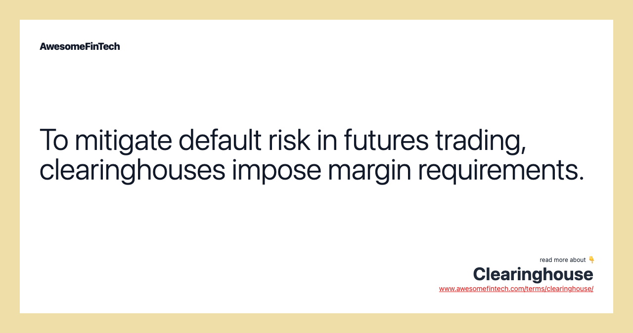 To mitigate default risk in futures trading, clearinghouses impose margin requirements.