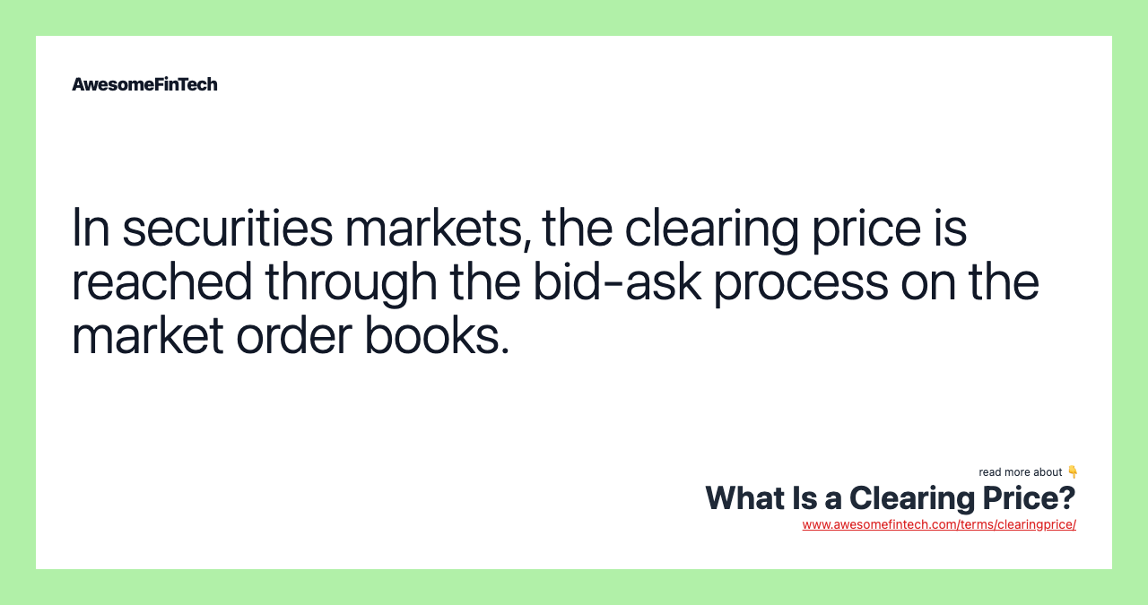 In securities markets, the clearing price is reached through the bid-ask process on the market order books.