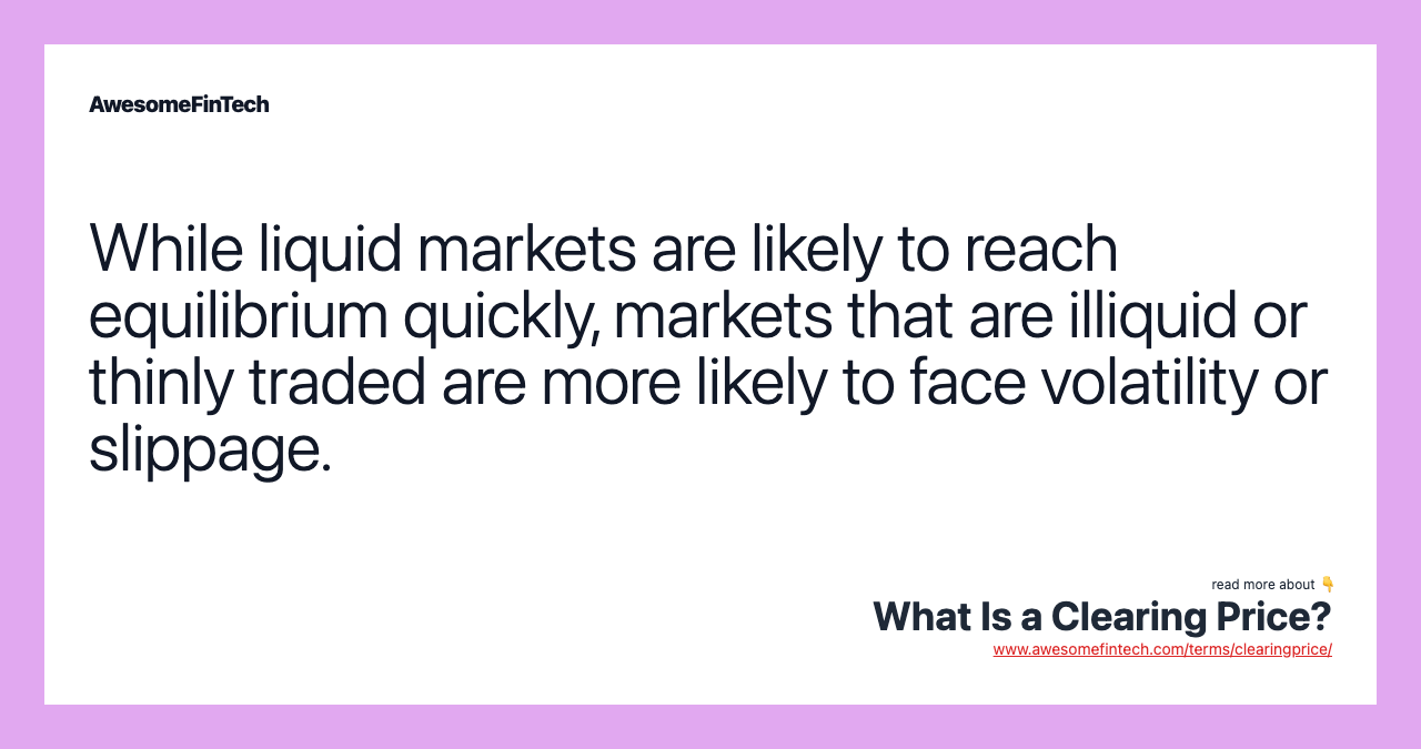 While liquid markets are likely to reach equilibrium quickly, markets that are illiquid or thinly traded are more likely to face volatility or slippage.