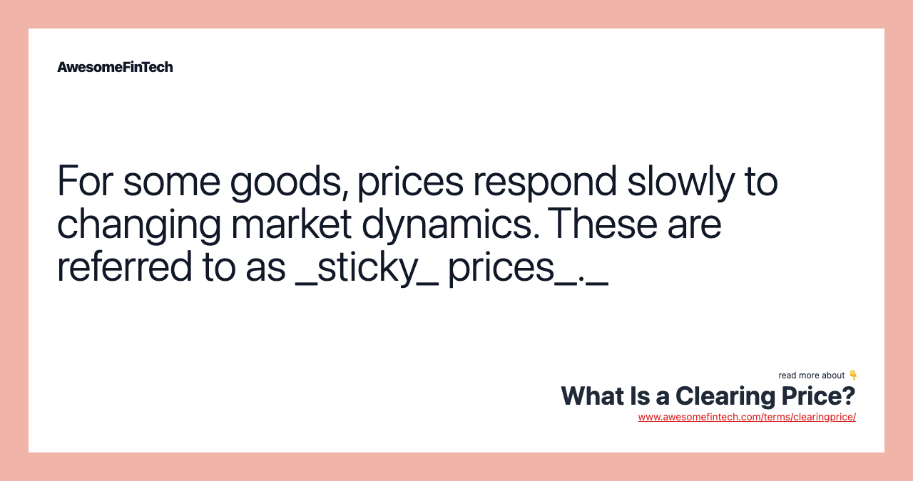 For some goods, prices respond slowly to changing market dynamics. These are referred to as _sticky_ prices_._