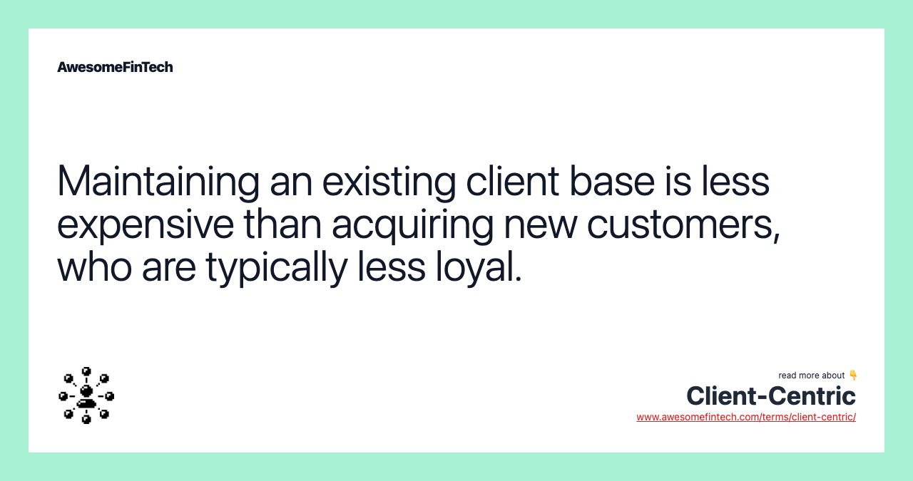 Maintaining an existing client base is less expensive than acquiring new customers, who are typically less loyal.