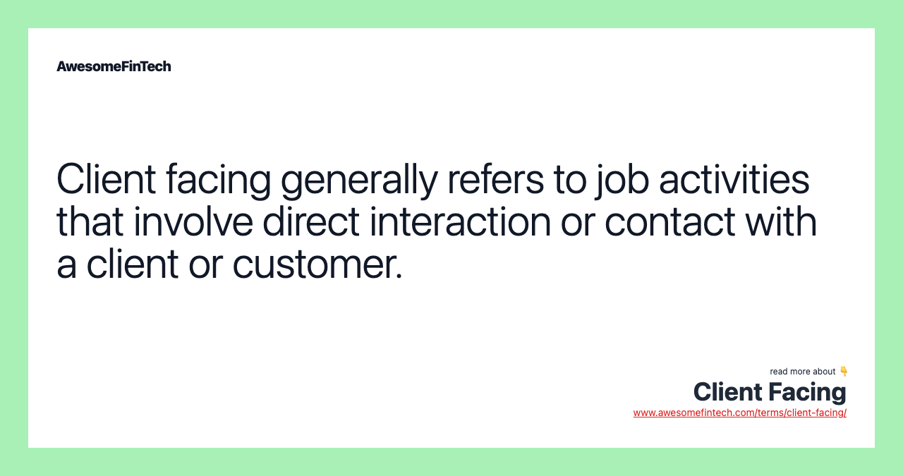 Client facing generally refers to job activities that involve direct interaction or contact with a client or customer.