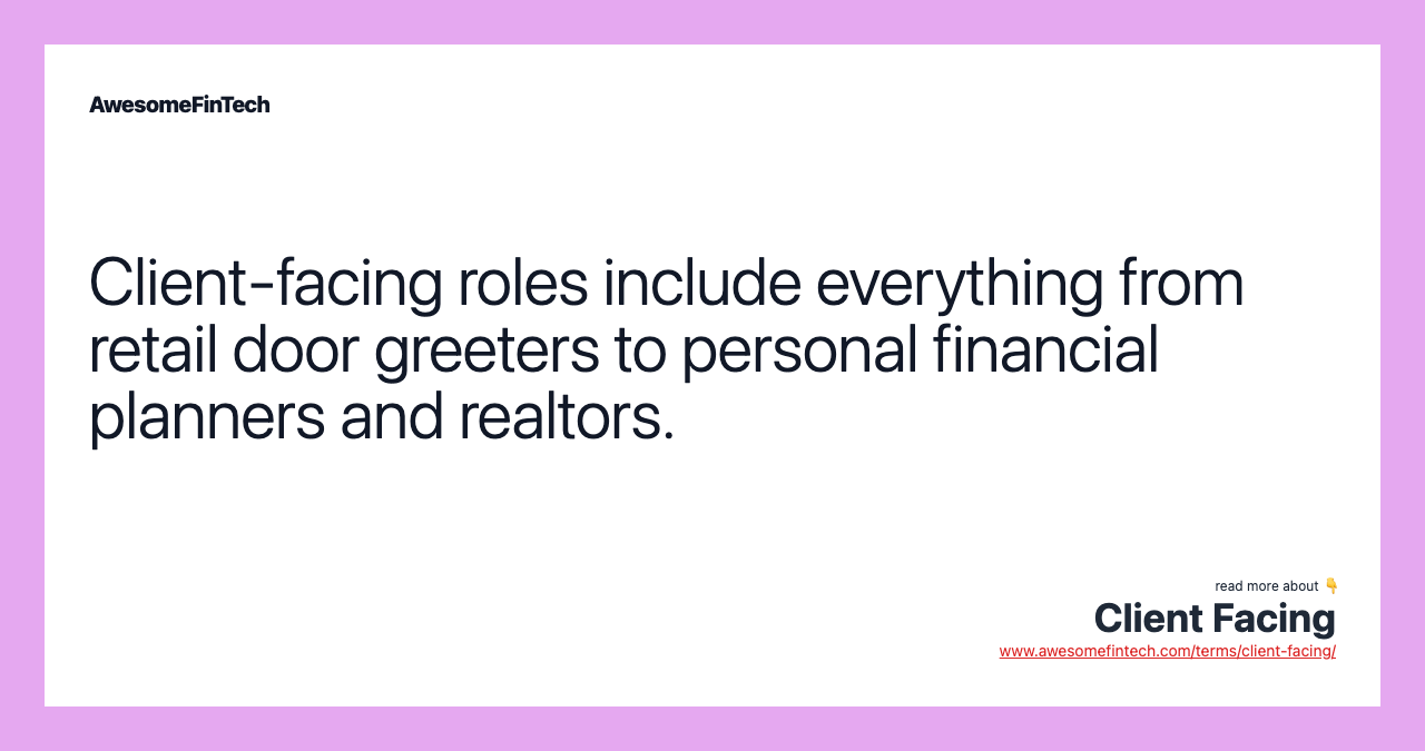 Client-facing roles include everything from retail door greeters to personal financial planners and realtors.