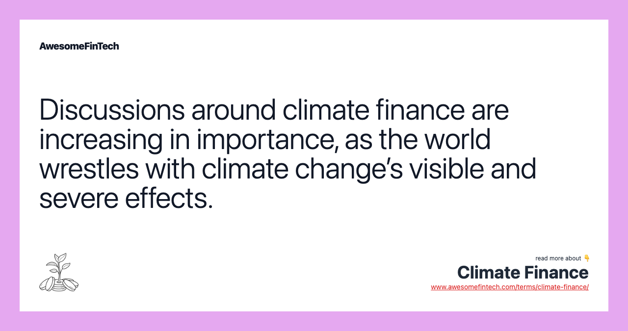 Discussions around climate finance are increasing in importance, as the world wrestles with climate change’s visible and severe effects.