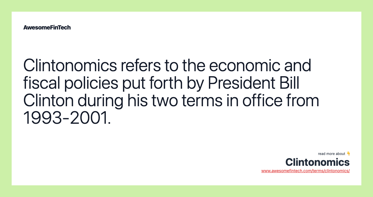 Clintonomics refers to the economic and fiscal policies put forth by President Bill Clinton during his two terms in office from 1993-2001.