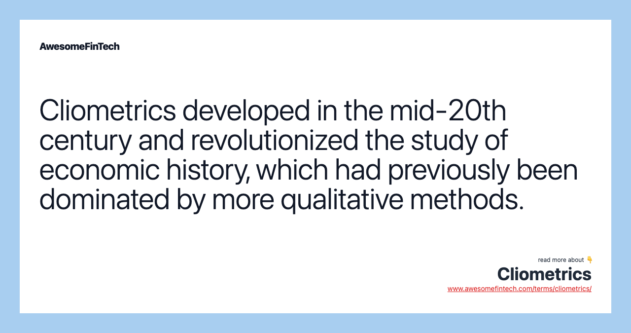 Cliometrics developed in the mid-20th century and revolutionized the study of economic history, which had previously been dominated by more qualitative methods.