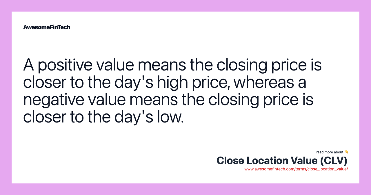 A positive value means the closing price is closer to the day's high price, whereas a negative value means the closing price is closer to the day's low.