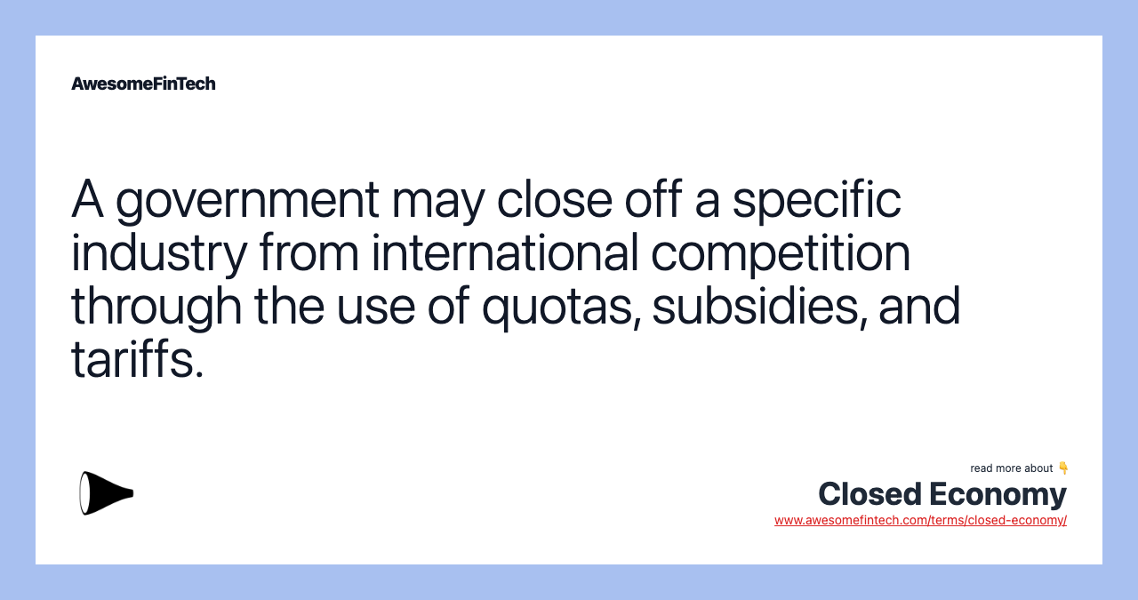 A government may close off a specific industry from international competition through the use of quotas, subsidies, and tariffs.