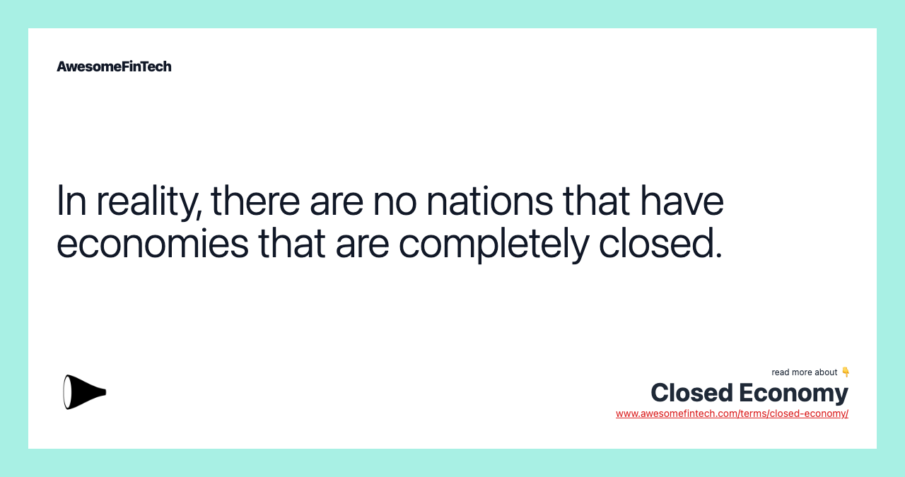 In reality, there are no nations that have economies that are completely closed.