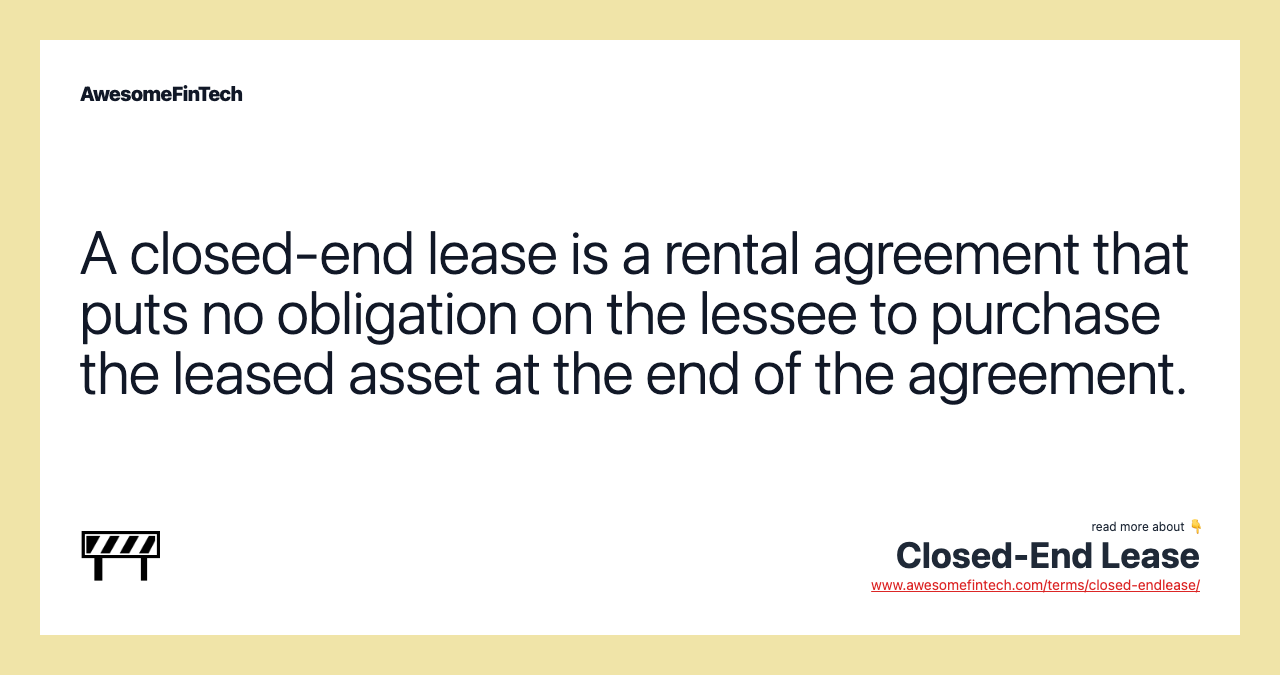 A closed-end lease is a rental agreement that puts no obligation on the lessee to purchase the leased asset at the end of the agreement.