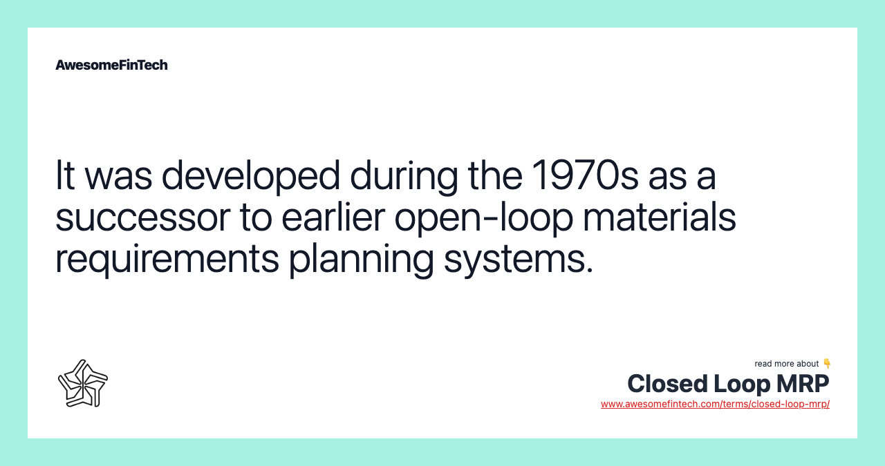 It was developed during the 1970s as a successor to earlier open-loop materials requirements planning systems.