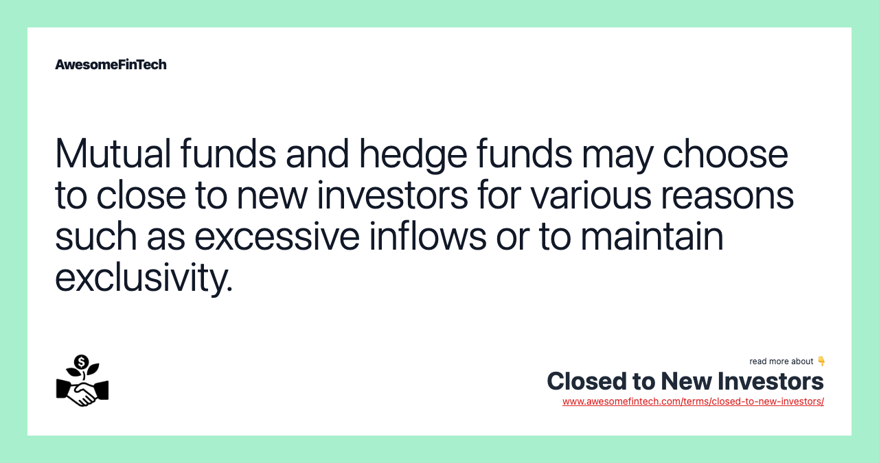 Mutual funds and hedge funds may choose to close to new investors for various reasons such as excessive inflows or to maintain exclusivity.