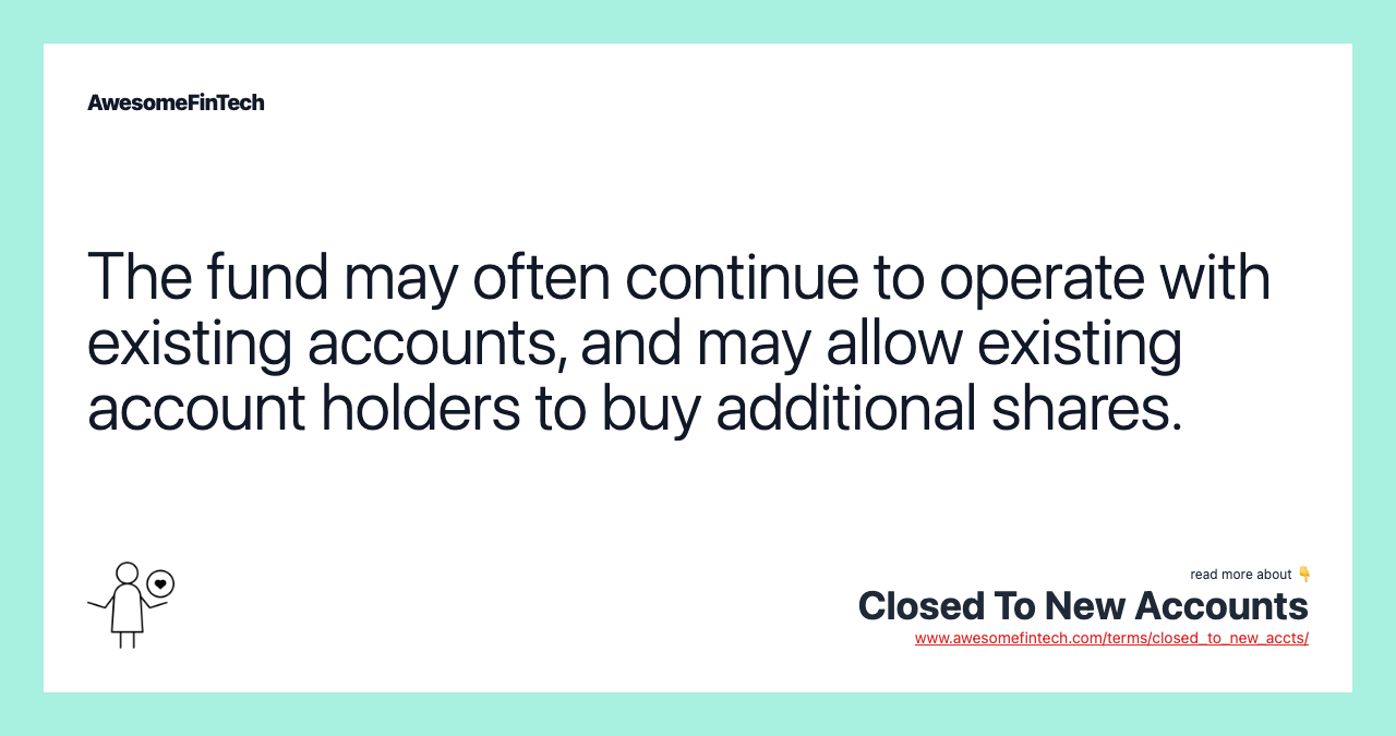 The fund may often continue to operate with existing accounts, and may allow existing account holders to buy additional shares.