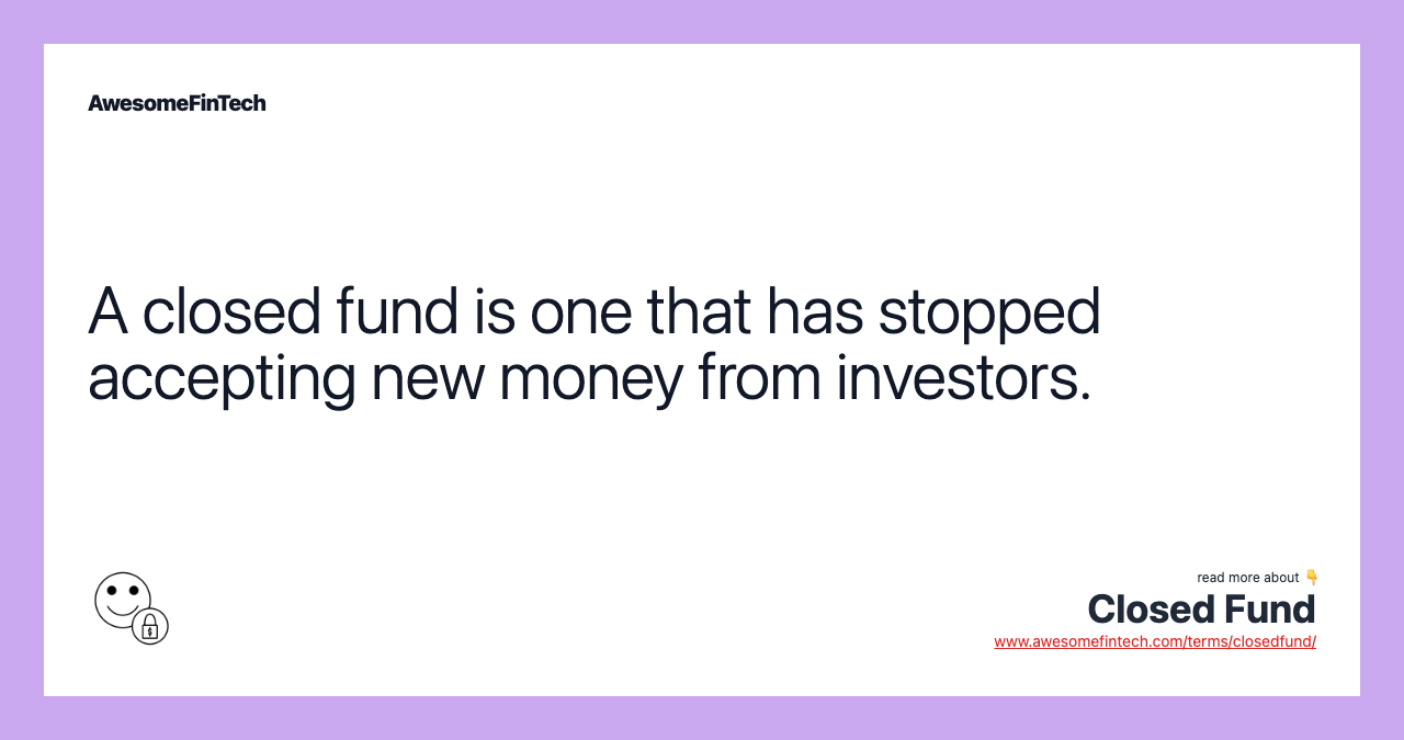 A closed fund is one that has stopped accepting new money from investors.