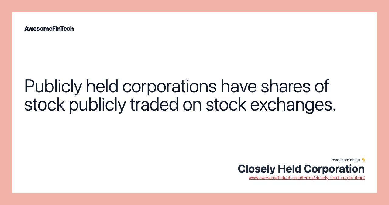 Publicly held corporations have shares of stock publicly traded on stock exchanges.