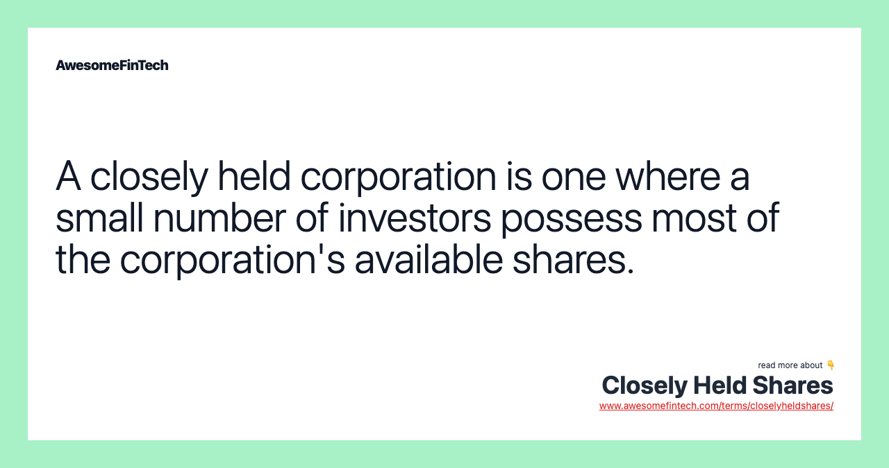 A closely held corporation is one where a small number of investors possess most of the corporation's available shares.