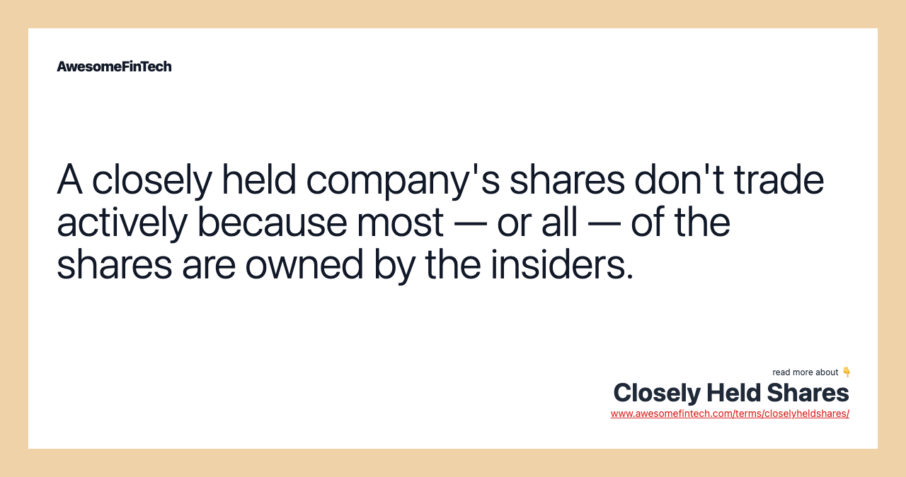 A closely held company's shares don't trade actively because most — or all — of the shares are owned by the insiders.