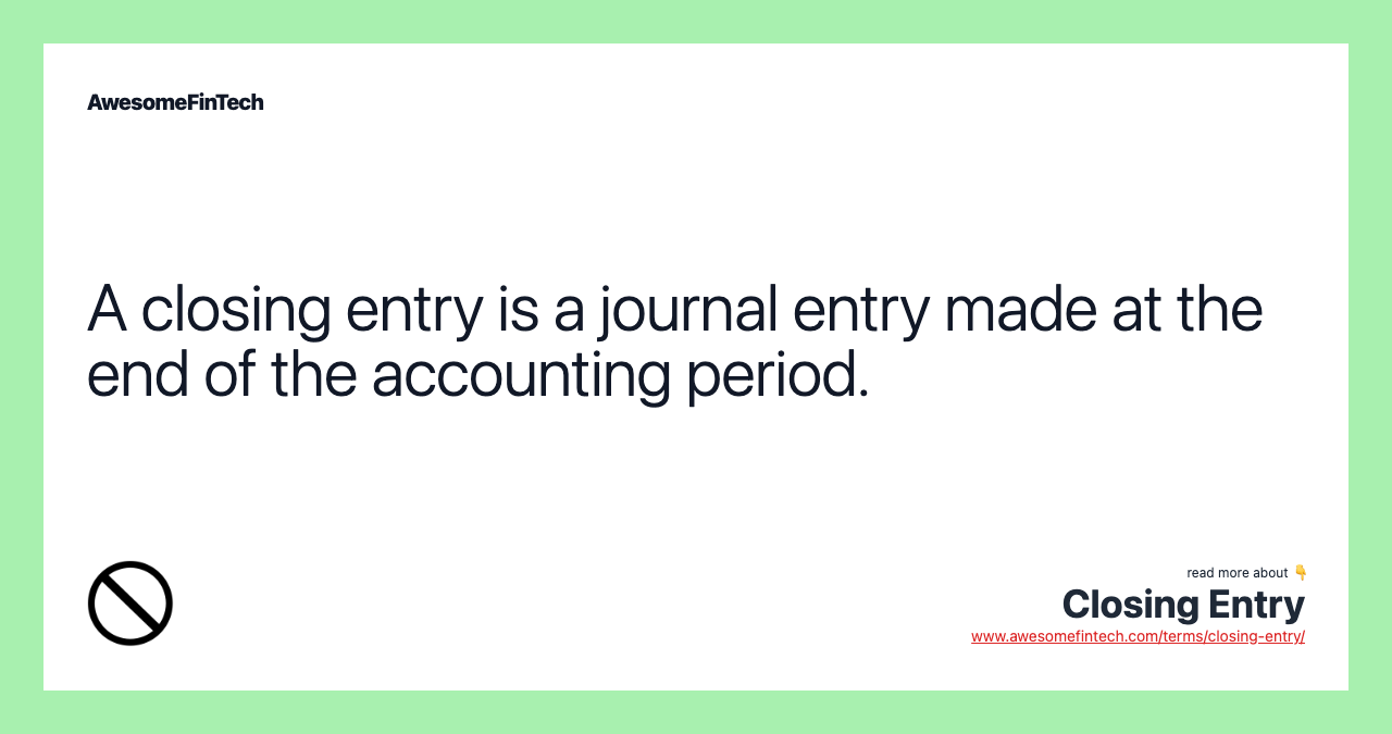 A closing entry is a journal entry made at the end of the accounting period.