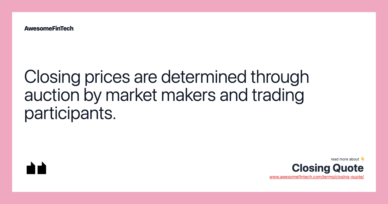 Closing prices are determined through auction by market makers and trading participants.