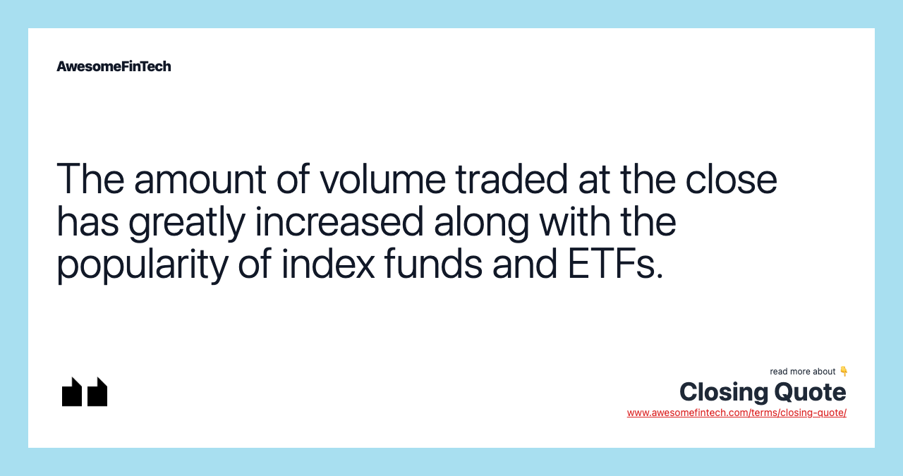 The amount of volume traded at the close has greatly increased along with the popularity of index funds and ETFs.