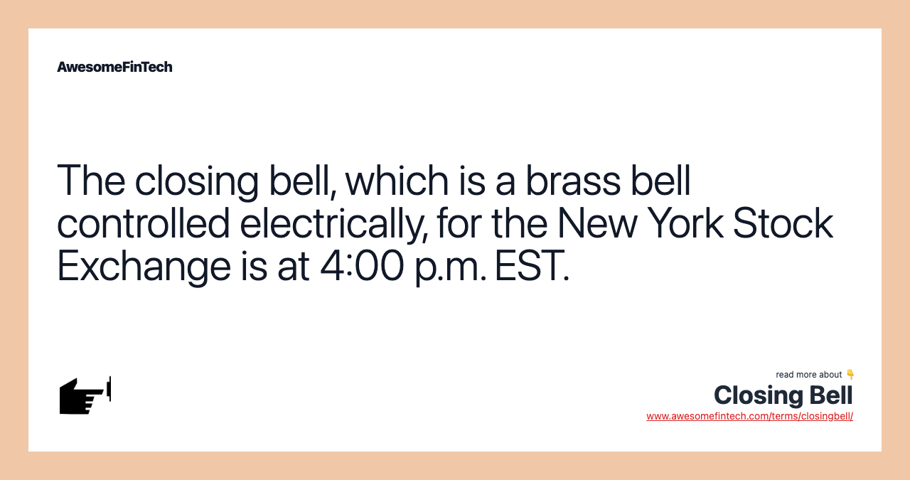 The closing bell, which is a brass bell controlled electrically, for the New York Stock Exchange is at 4:00 p.m. EST.
