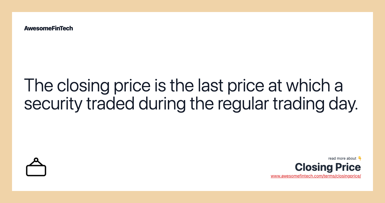 The closing price is the last price at which a security traded during the regular trading day.