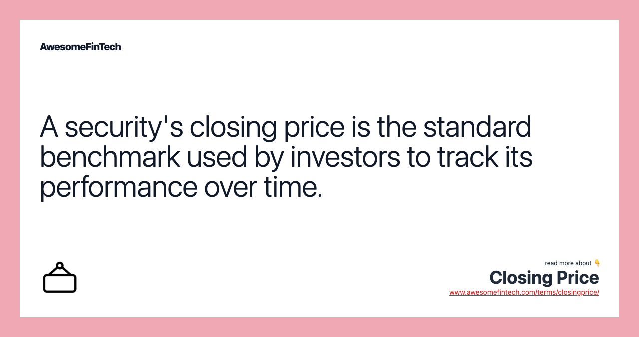 A security's closing price is the standard benchmark used by investors to track its performance over time.