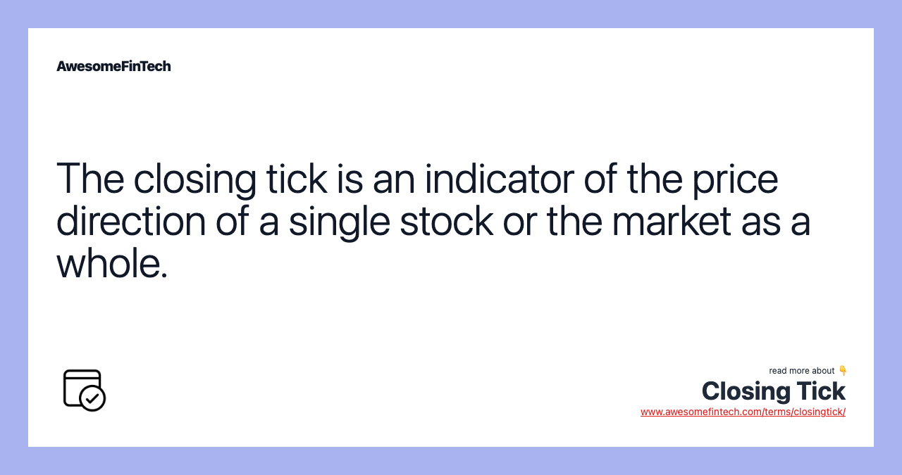 The closing tick is an indicator of the price direction of a single stock or the market as a whole.
