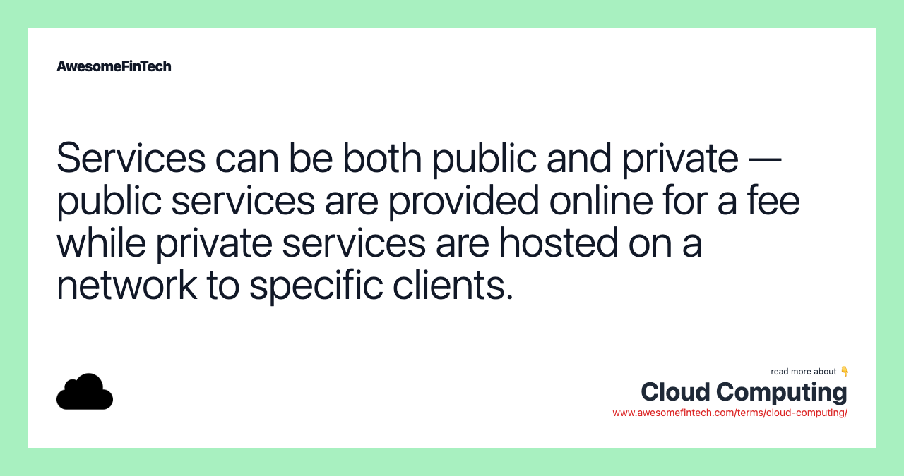 Services can be both public and private — public services are provided online for a fee while private services are hosted on a network to specific clients.