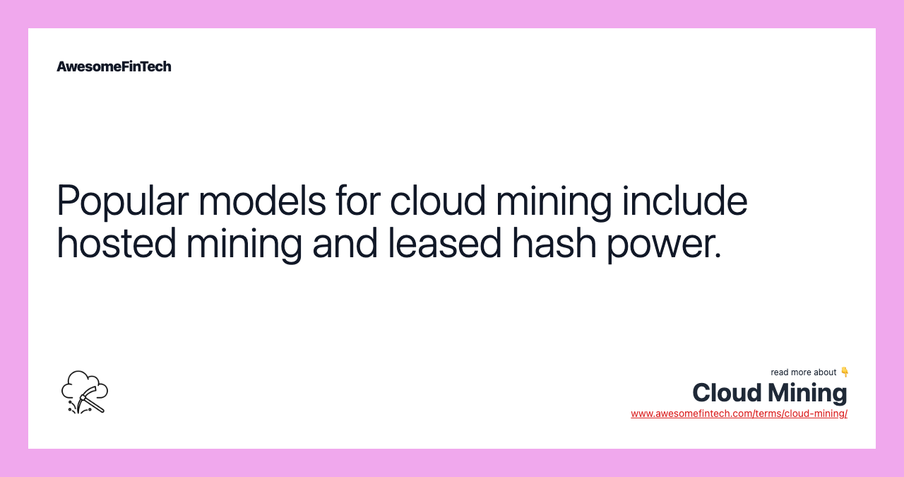 Popular models for cloud mining include hosted mining and leased hash power.