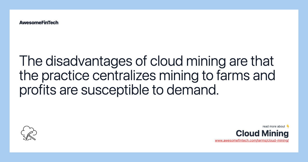 The disadvantages of cloud mining are that the practice centralizes mining to farms and profits are susceptible to demand.