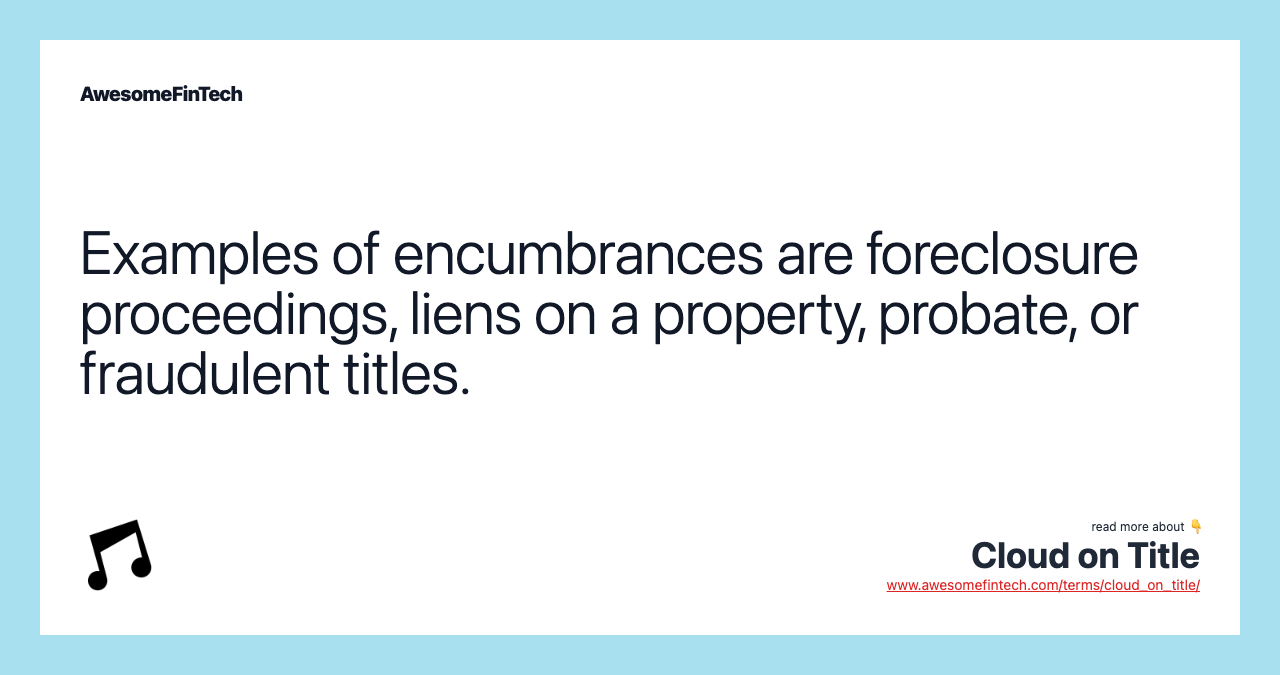 Examples of encumbrances are foreclosure proceedings, liens on a property, probate, or fraudulent titles.