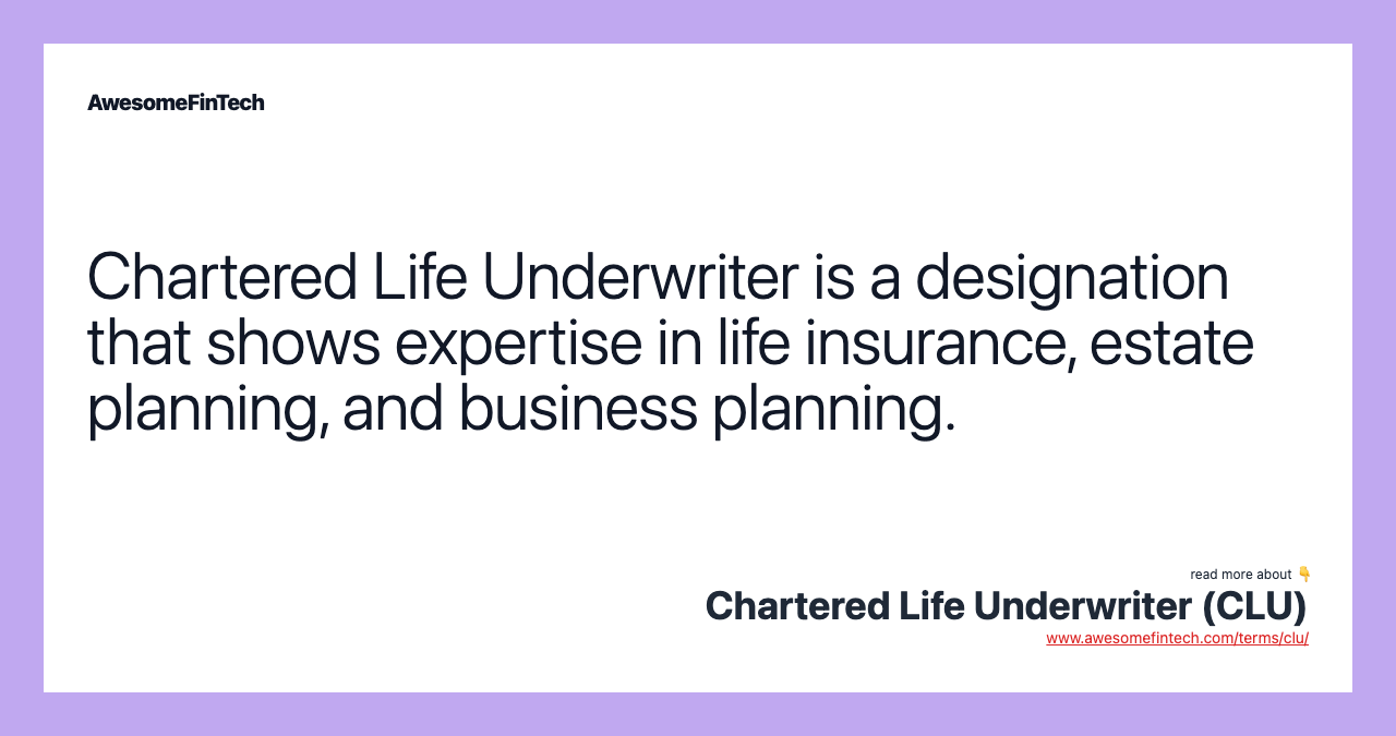 Chartered Life Underwriter is a designation that shows expertise in life insurance, estate planning, and business planning.