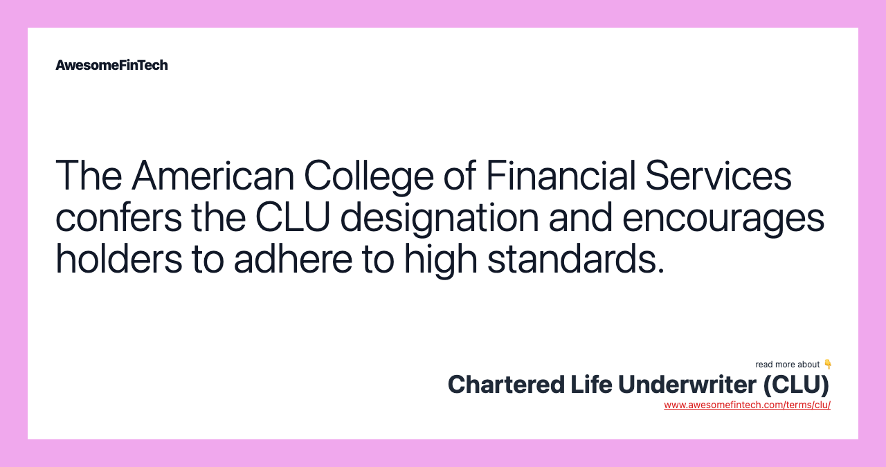 The American College of Financial Services confers the CLU designation and encourages holders to adhere to high standards.