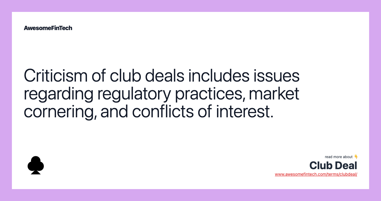 Criticism of club deals includes issues regarding regulatory practices, market cornering, and conflicts of interest.