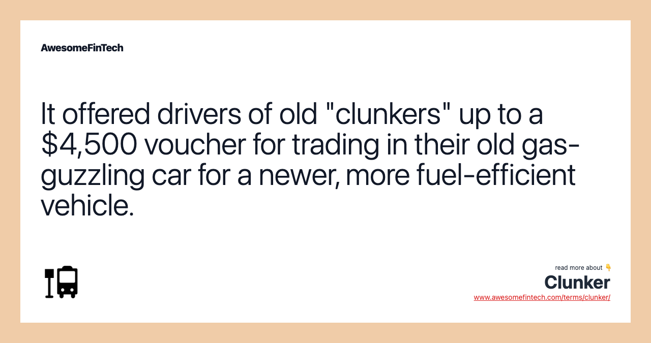 It offered drivers of old "clunkers" up to a $4,500 voucher for trading in their old gas-guzzling car for a newer, more fuel-efficient vehicle.