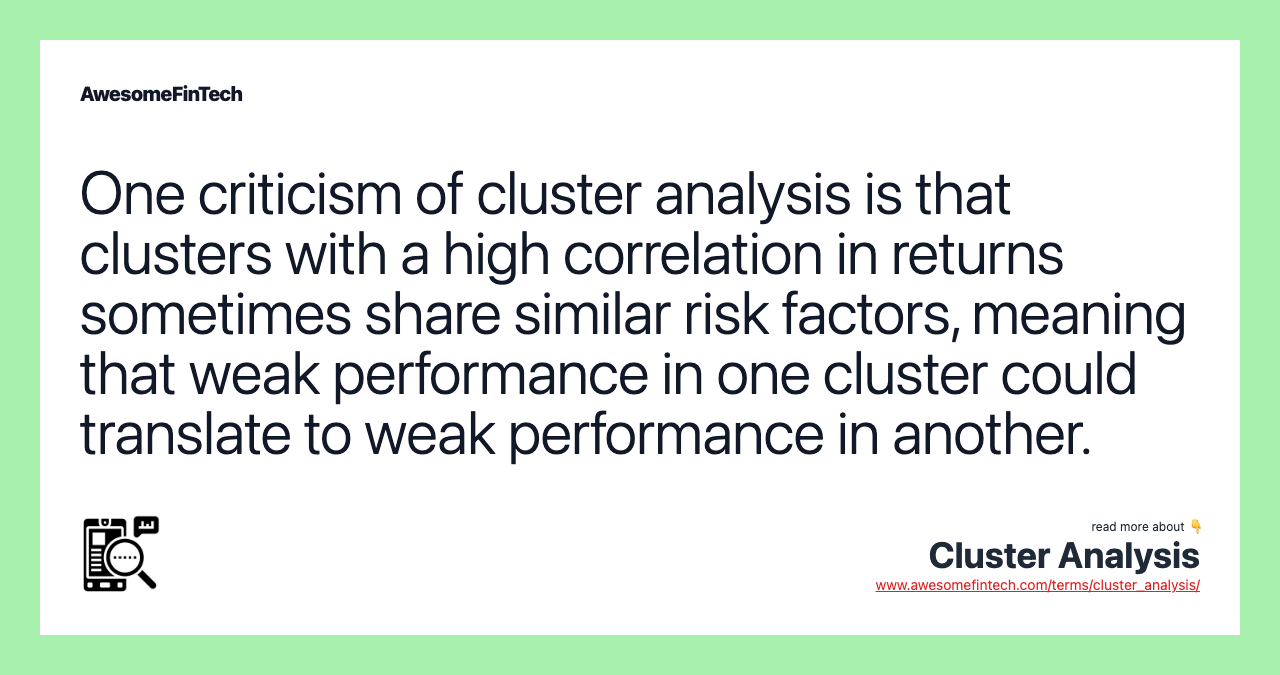 One criticism of cluster analysis is that clusters with a high correlation in returns sometimes share similar risk factors, meaning that weak performance in one cluster could translate to weak performance in another.
