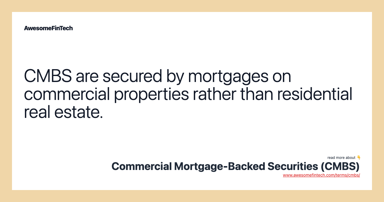 CMBS are secured by mortgages on commercial properties rather than residential real estate.