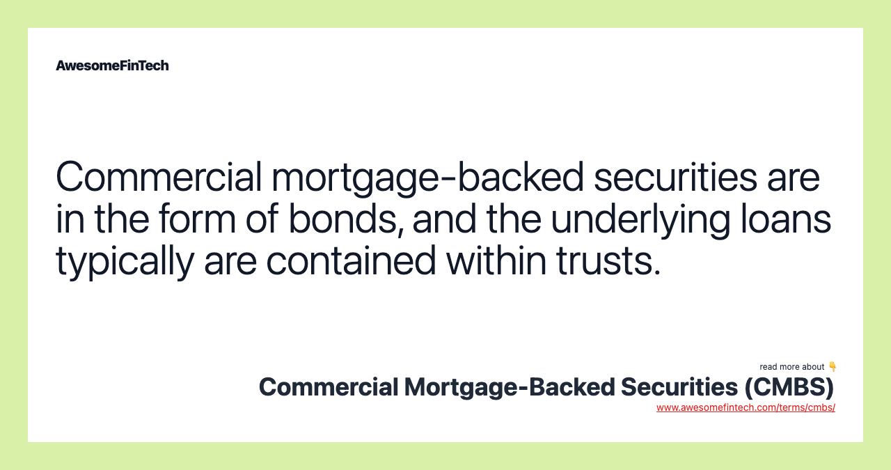 Commercial mortgage-backed securities are in the form of bonds, and the underlying loans typically are contained within trusts.