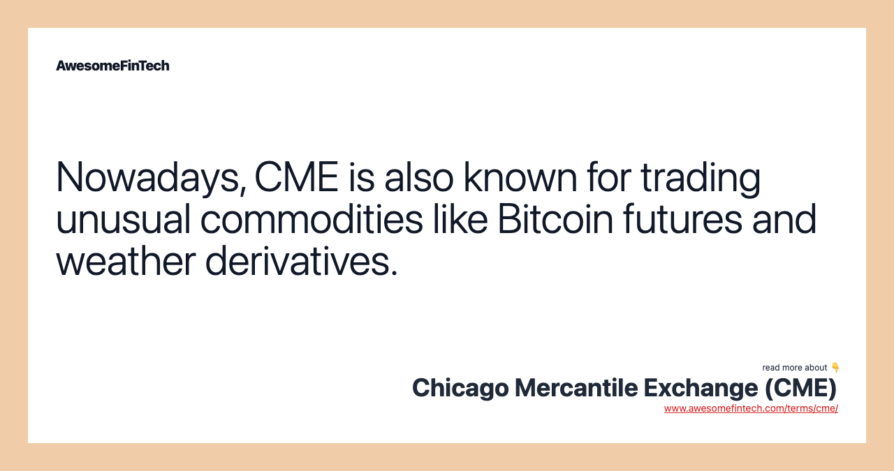 Nowadays, CME is also known for trading unusual commodities like Bitcoin futures and weather derivatives.