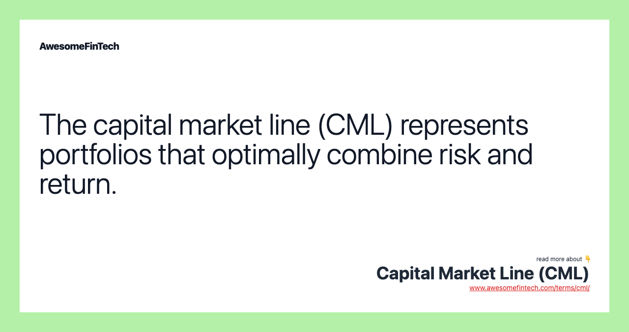The capital market line (CML) represents portfolios that optimally combine risk and return.