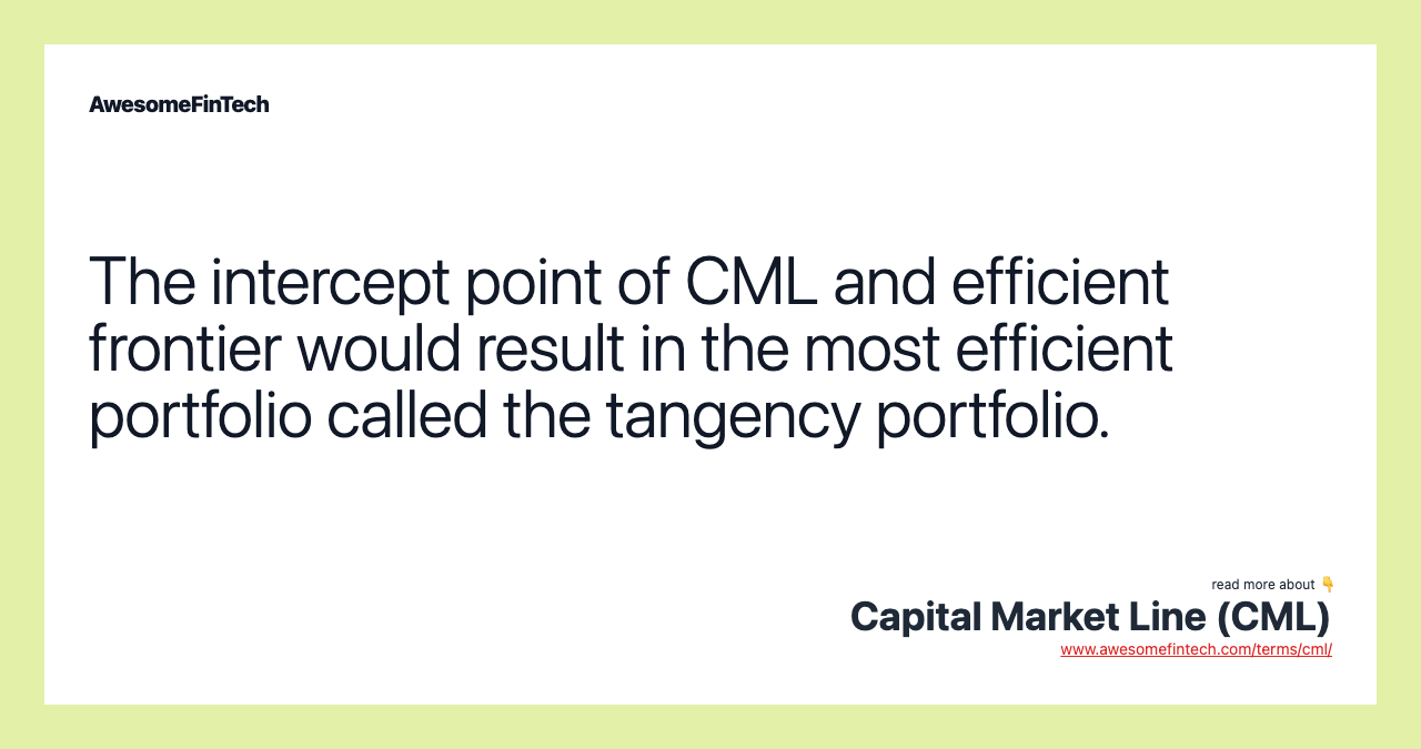 The intercept point of CML and efficient frontier would result in the most efficient portfolio called the tangency portfolio.